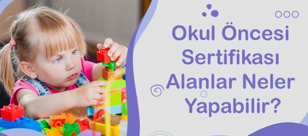 Okul Öncesi Sertifikası Alanlar Neler Yapabilir?